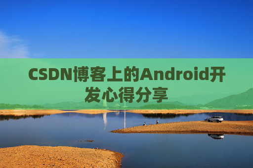 CSDN博客上的Android开发心得分享